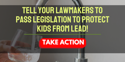 TAKE ACTION: Tell Your Lawmakers to Pass Legislation to Protect Kids from Lead!